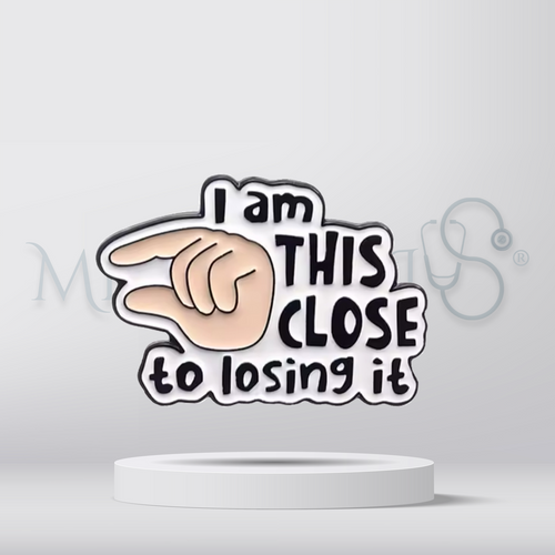 I'm this close to losing it – Brooch
